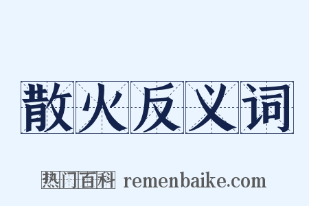 散火反义词是什么意思的图片